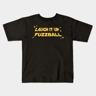 Laugh it up, Fuzzball! Kids T-Shirt